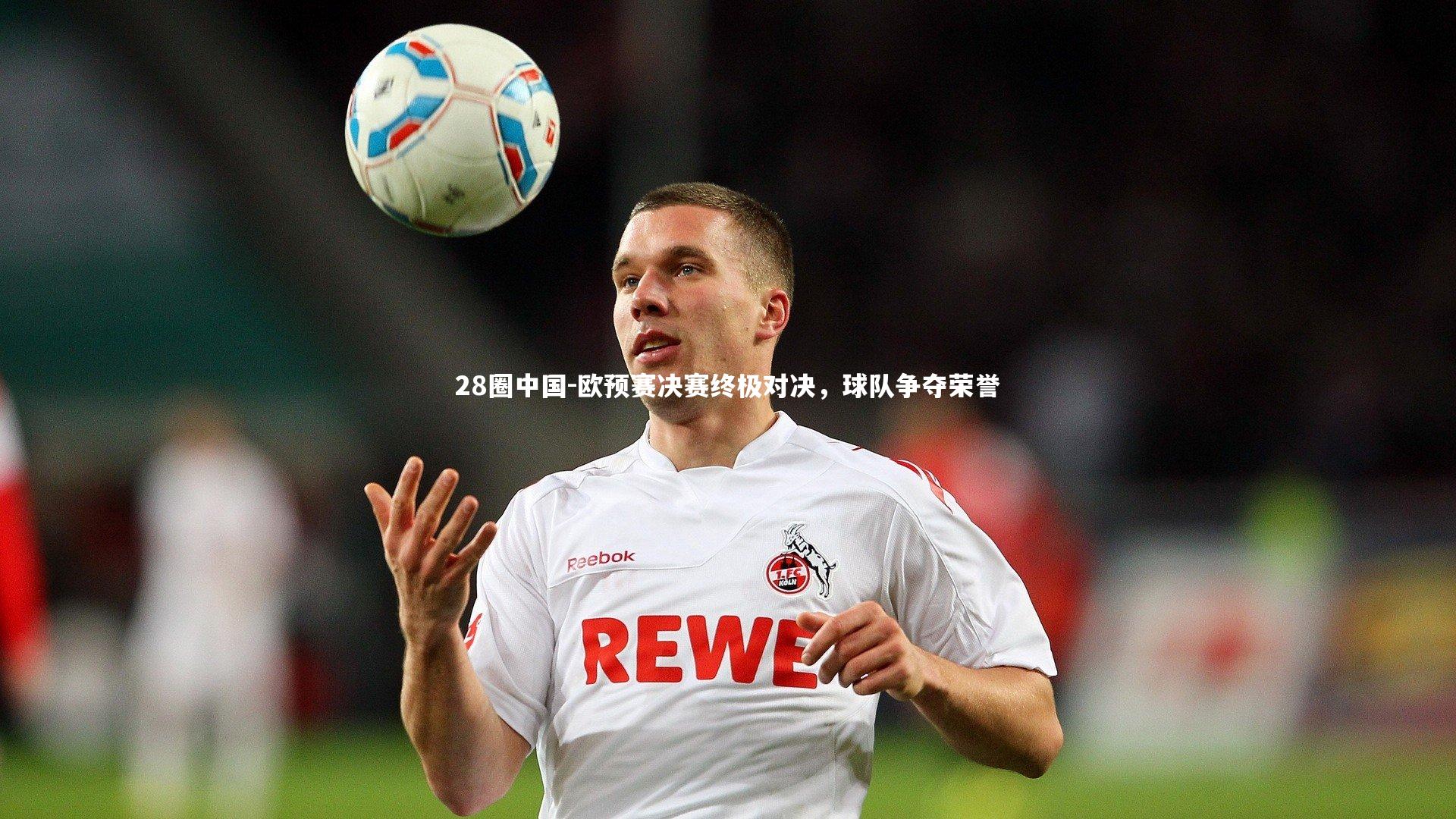 欧预赛决赛终极对决，球队争夺荣誉