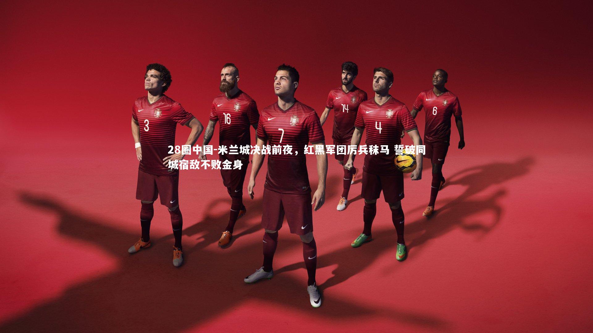米兰城决战前夜，红黑军团厉兵秣马 誓破同城宿敌不败金身