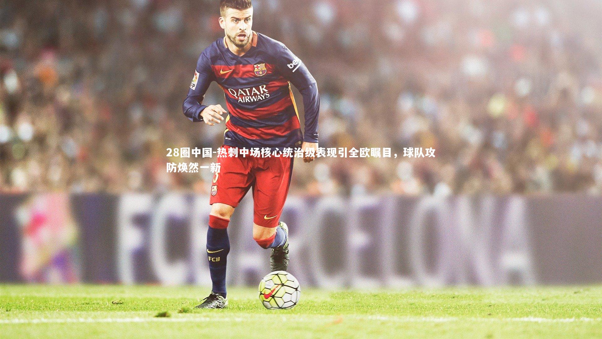 热刺中场核心统治级表现引全欧瞩目,球队攻防焕然一新